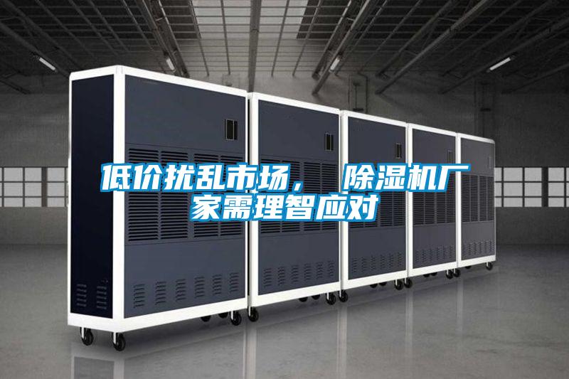 低價擾亂市場， 除濕機(jī)廠家需理智應(yīng)對