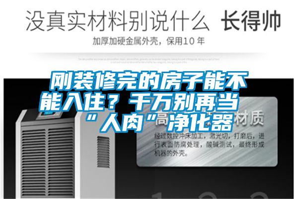 剛裝修完的房子能不能入??？千萬別再當“人肉”凈化器