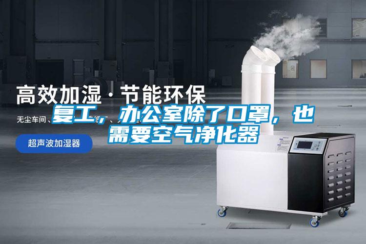 復(fù)工,辦公室除了口罩,也需要空氣凈化器