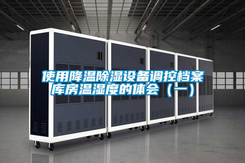 使用降溫除濕設(shè)備調(diào)控檔案庫(kù)房溫濕度的體會(huì)(一)