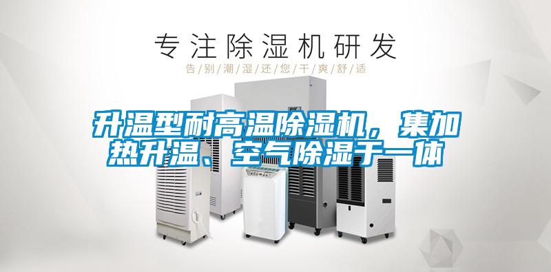 升溫型耐高溫除濕機(jī)，集加熱升溫、空氣除濕于一體