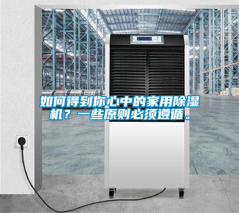 如何得到你心中的家用除濕機(jī)?一些原則必須遵循。