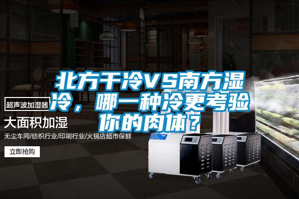 北方干冷VS南方濕冷,哪一種冷更考驗(yàn)?zāi)愕娜怏w?