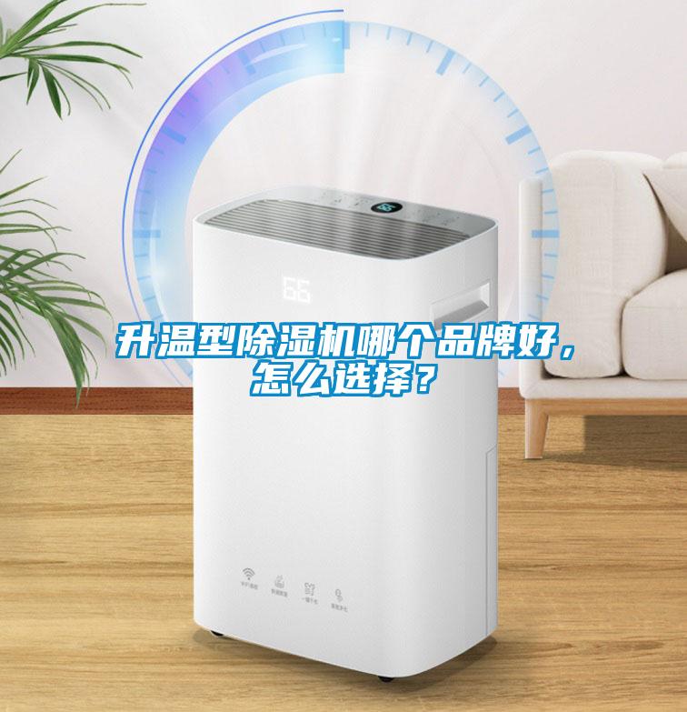 升溫型除濕機(jī)哪個(gè)品牌好,怎么選擇?