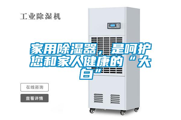 家用除濕器，是呵護您和家人健康的“大白”