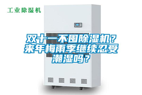 雙十一不囤除濕機(jī)？來年梅雨季繼續(xù)忍受潮濕嗎？