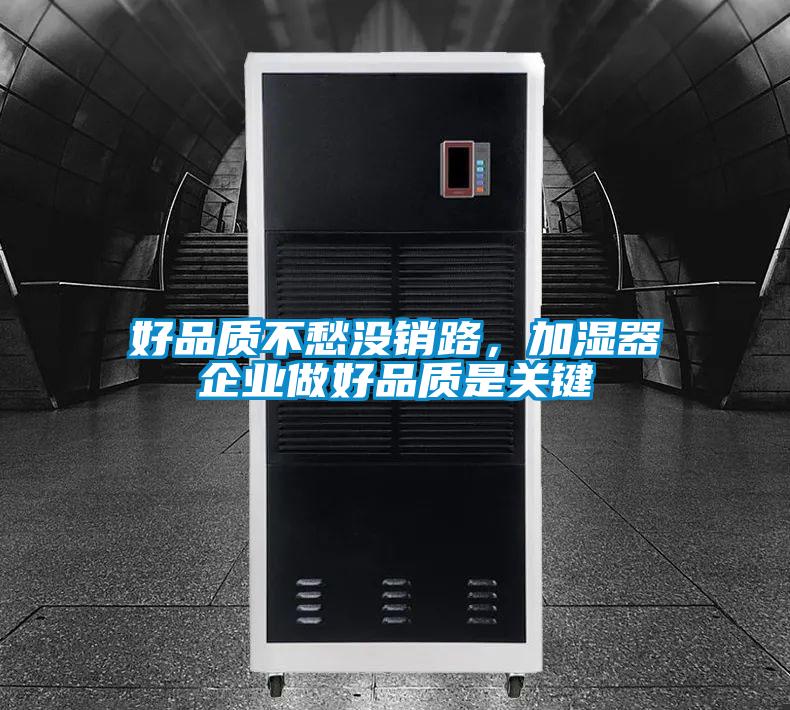 好品質(zhì)不愁沒銷路，加濕器企業(yè)做好品質(zhì)是關(guān)鍵