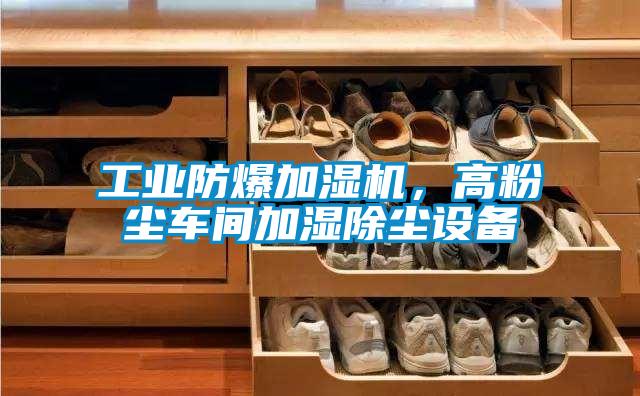工業防爆加濕機，高粉塵車間加濕除塵設備