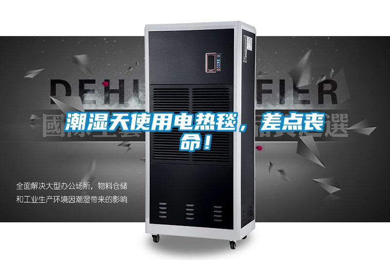 潮濕天使用電熱毯,差點喪命!