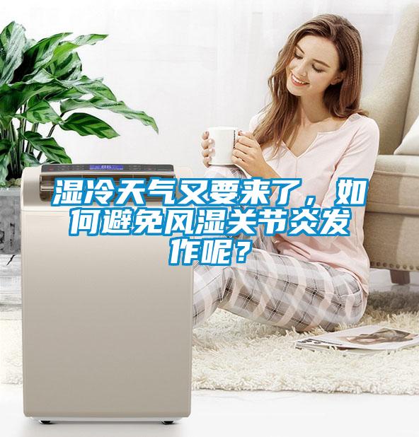 濕冷天氣又要來了，如何避免風濕關節(jié)炎發(fā)作呢？