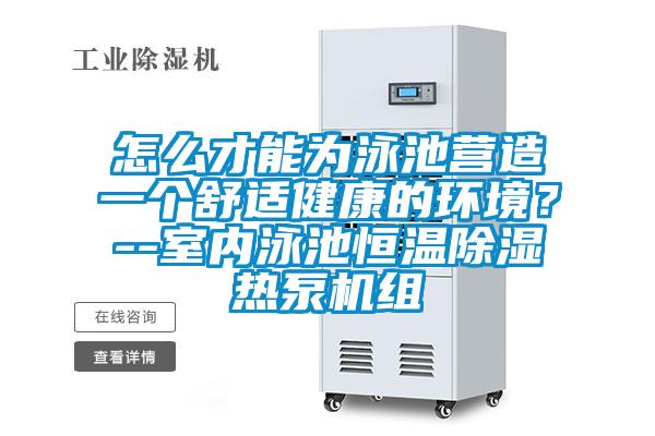 怎么才能為泳池營造一個舒適健康的環境？--室內泳池恒溫除濕熱泵機組