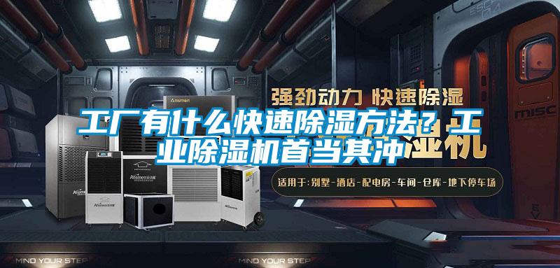 工廠有什么快速除濕方法？工業(yè)除濕機首當(dāng)其沖