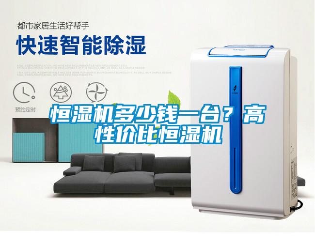 恒濕機多少錢一臺?高性價比恒濕機