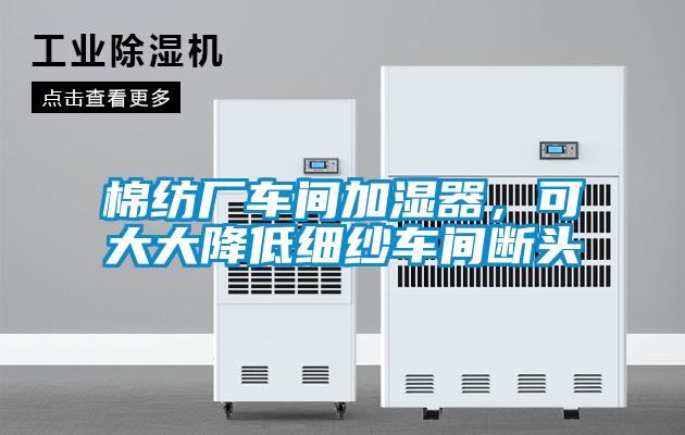 棉紡廠車間加濕器,可大大降低細紗車間斷頭