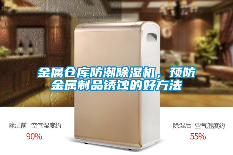 金屬倉(cāng)庫(kù)防潮除濕機(jī),預(yù)防金屬制品銹蝕的好方法