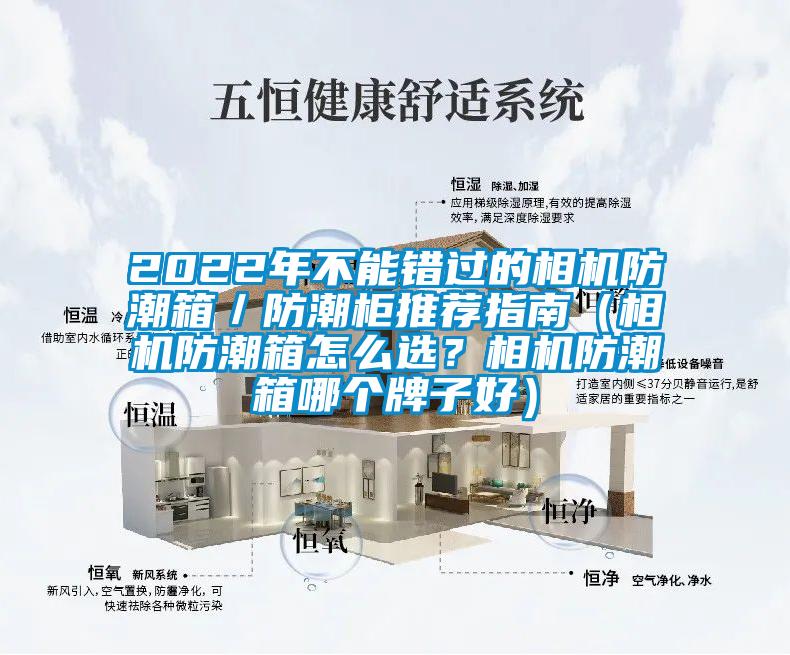 2022年不能錯過的相機防潮箱／防潮柜推薦指南（相機防潮箱怎么選？相機防潮箱哪個牌子好）