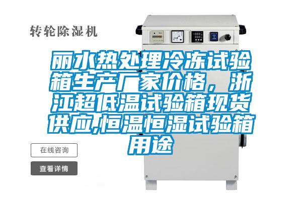 麗水熱處理冷凍試驗箱生產廠家價格，浙江超低溫試驗箱現貨供應,恒溫恒濕試驗箱用途