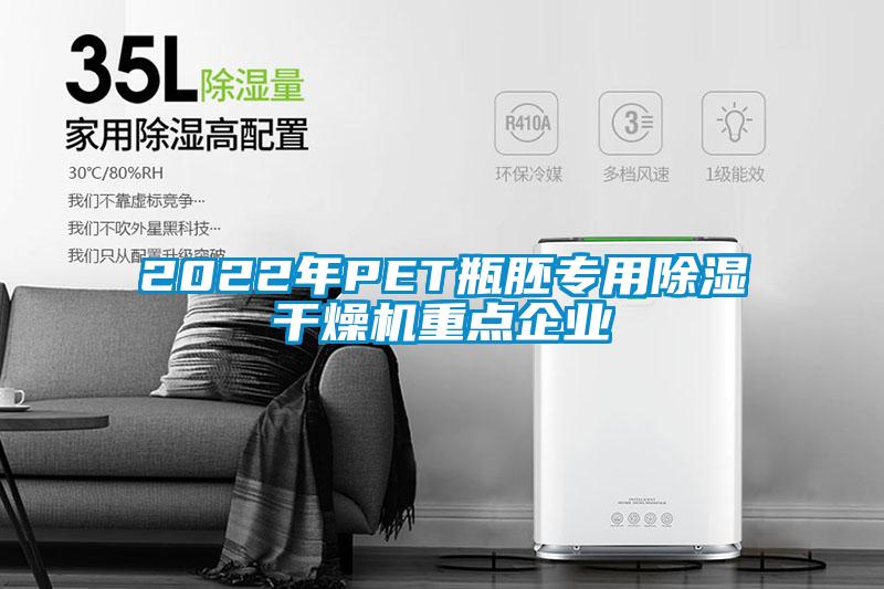 2022年P(guān)ET瓶胚專用除濕干燥機重點企業(yè)