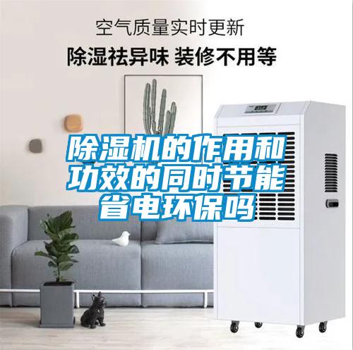 除濕機的作用和功效的同時節(jié)能省電環(huán)保嗎