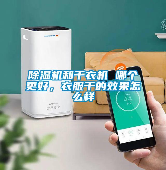 除濕機和干衣機 哪個更好，衣服干的效果怎么樣