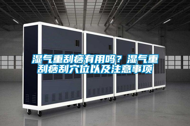 濕氣重刮痧有用嗎?濕氣重刮痧刮穴位以及注意事項(xiàng)