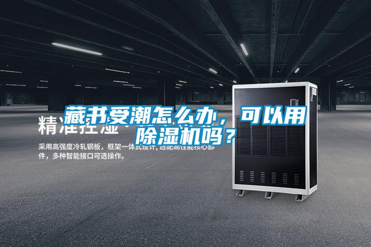 藏書(shū)受潮怎么辦，可以用除濕機(jī)嗎？