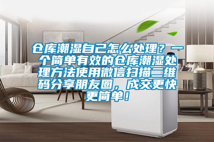 倉庫潮濕自己怎么處理?一個簡單有效的倉庫潮濕處理方法使用微信掃描二維碼分享朋友圈,成交更快更簡單!