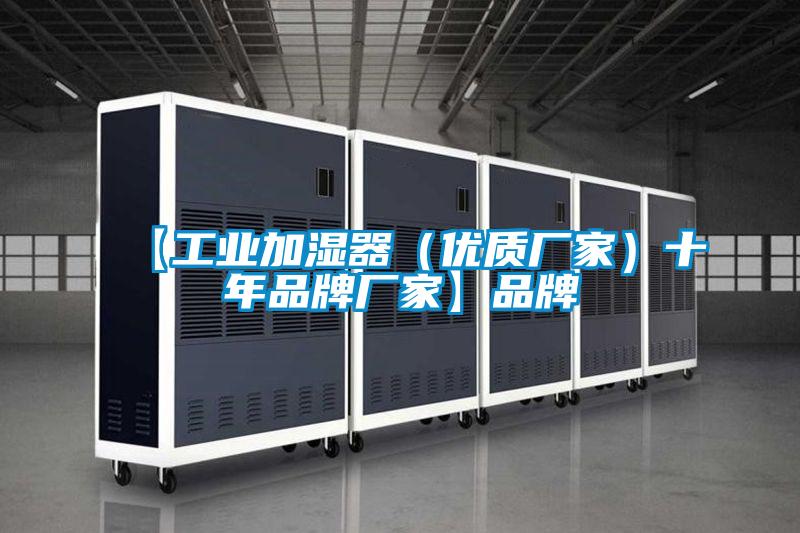 【工業(yè)加濕器(優(yōu)質(zhì)廠家)十年品牌廠家】品牌