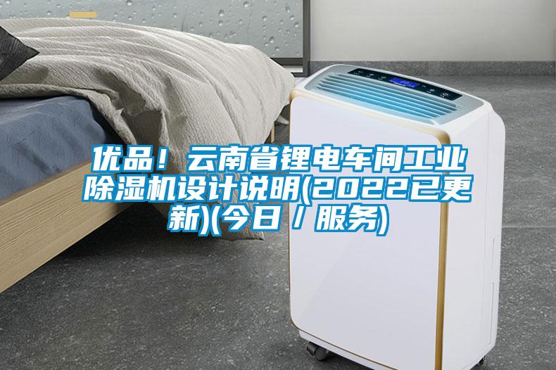 優(yōu)品！云南省鋰電車間工業(yè)除濕機(jī)設(shè)計(jì)說明(2022已更新)(今日／服務(wù))