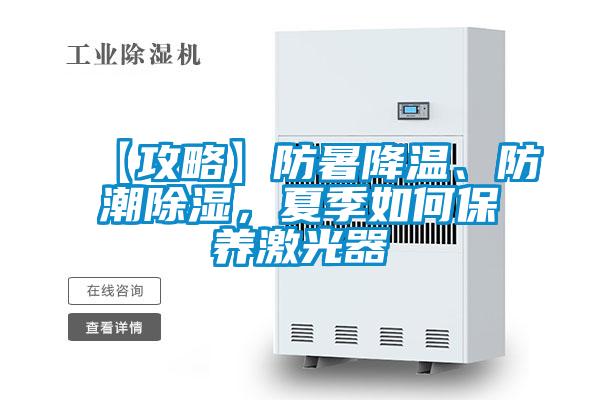 【攻略】防暑降溫、防潮除濕,夏季如何保養激光器