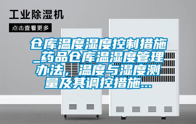 倉庫溫度濕度控制措施_藥品倉庫溫濕度管理辦法,溫度與濕度測量及其調控措施...