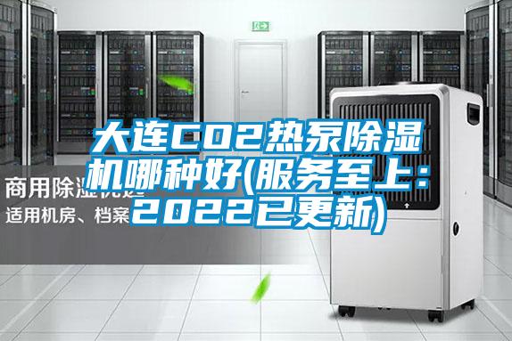 大連CO2熱泵除濕機(jī)哪種好(服務(wù)至上:2022已更新)