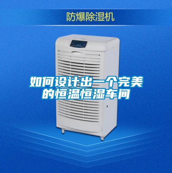 如何設(shè)計出一個完美的恒溫恒濕車間