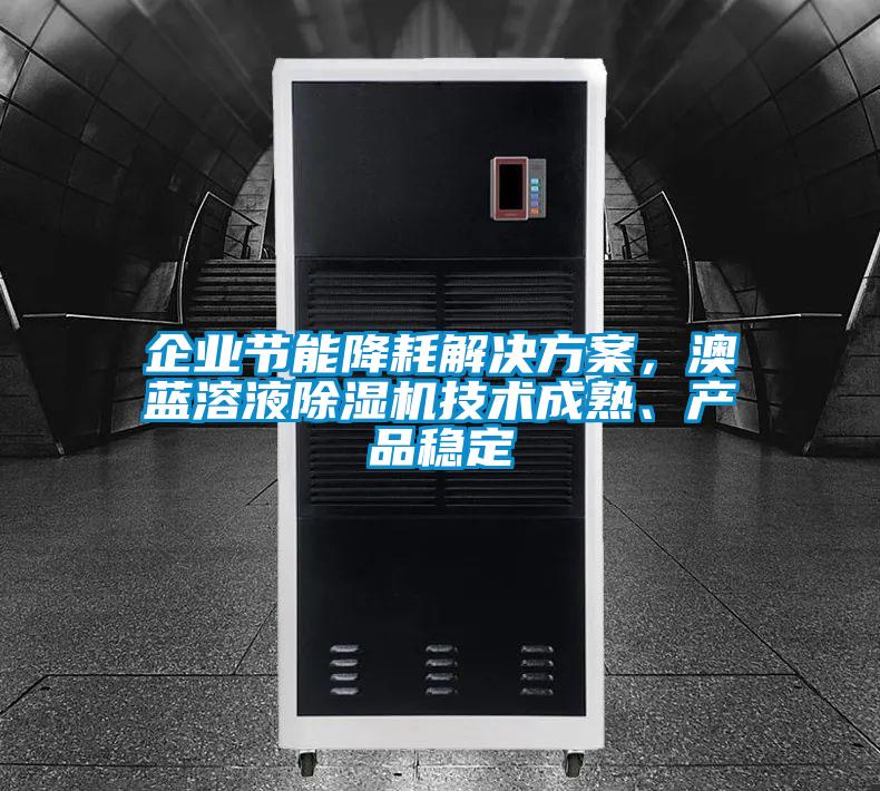 企業節能降耗解決方案，澳藍溶液除濕機技術成熟、產品穩定