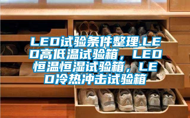 LED試驗條件整理.LED高低溫試驗箱,LED恒溫恒濕試驗箱,LED冷熱沖擊試驗箱