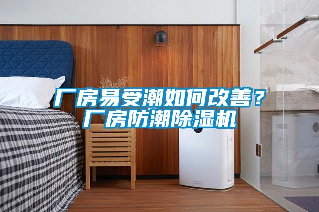 廠房易受潮如何改善?廠房防潮除濕機