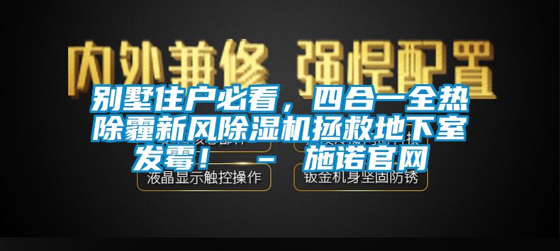 別墅住戶必看，四合一全熱除霾新風除濕機拯救地下室發(fā)霉！ – 施諾官網(wǎng)