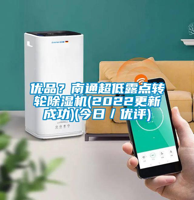 優(yōu)品?南通超低露點轉輪除濕機(2022更新成功)(今日/優(yōu)評)
