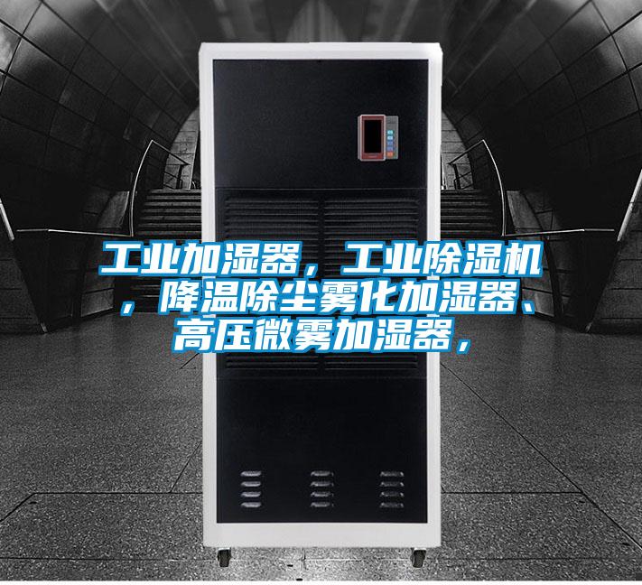 工業加濕器,工業除濕機,降溫除塵霧化加濕器、高壓微霧加濕器,