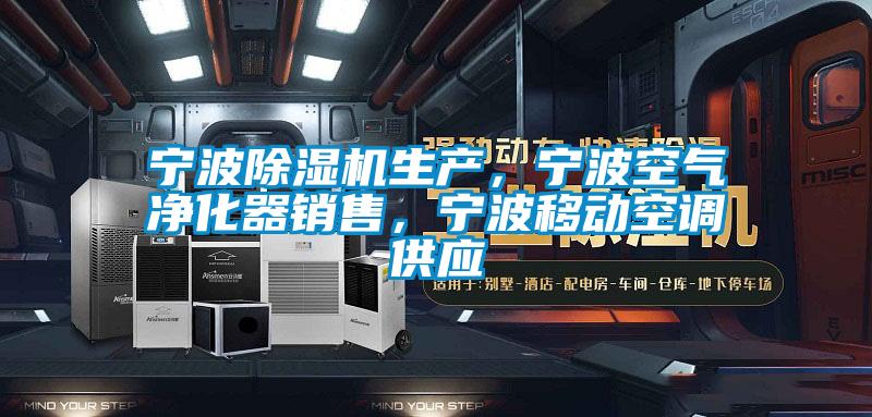 寧波除濕機(jī)生產(chǎn)，寧波空氣凈化器銷售，寧波移動空調(diào)供應(yīng)