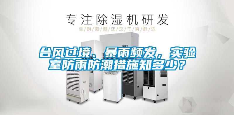 臺風過境、暴雨頻發(fā)，實驗室防雨防潮措施知多少？