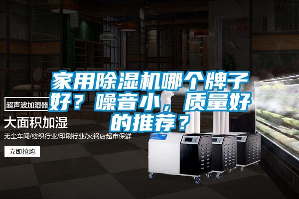 家用除濕機(jī)哪個(gè)牌子好?噪音小,質(zhì)量好的推薦?