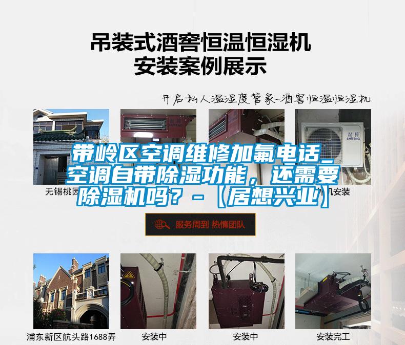 帶嶺區(qū)空調(diào)維修加氟電話_空調(diào)自帶除濕功能,還需要除濕機嗎?-【居想興業(yè)】