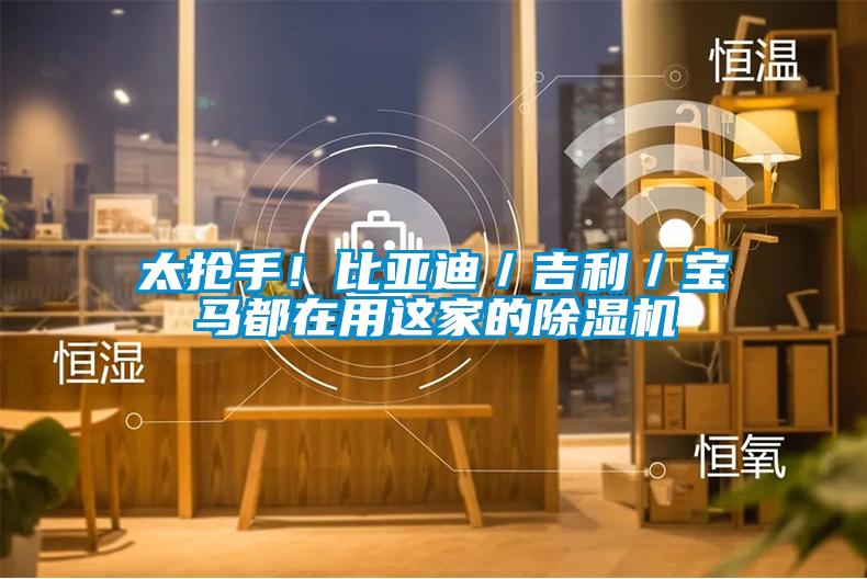 太搶手！比亞迪／吉利／寶馬都在用這家的除濕機(jī)