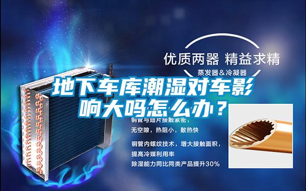 地下車庫(kù)潮濕對(duì)車影響大嗎怎么辦？