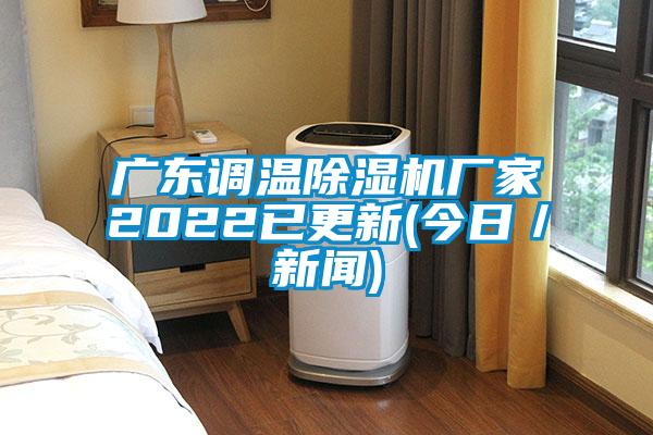 廣東調溫除濕機廠家2022已更新(今日/新聞)