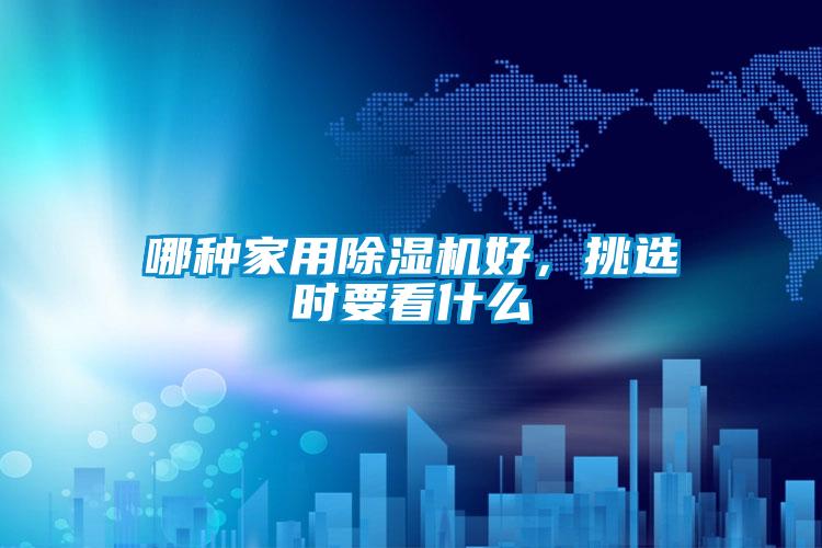 哪種家用除濕機(jī)好,挑選時要看什么