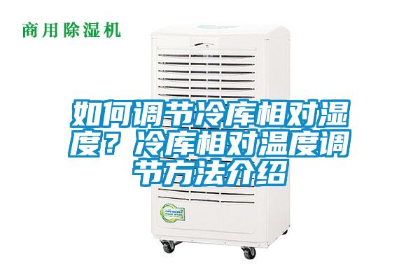 如何調節冷庫相對濕度?冷庫相對溫度調節方法介紹