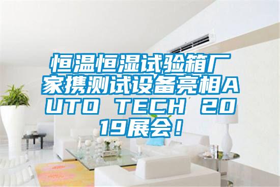 恒溫恒濕試驗(yàn)箱廠家攜測試設(shè)備亮相AUTO TECH 2019展會！