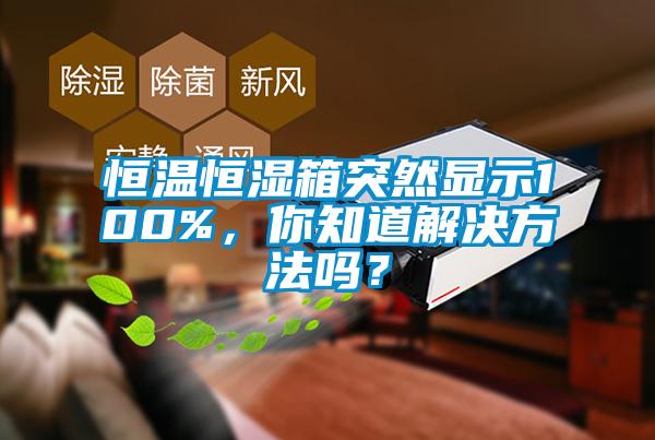 恒溫恒濕箱突然顯示100%，你知道解決方法嗎？